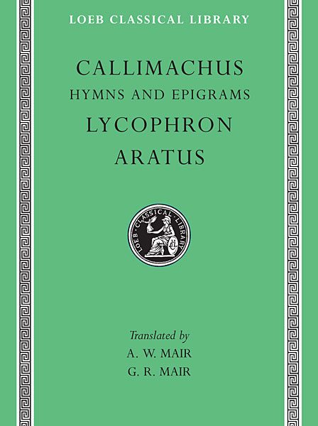 Kallimach, Likofron, Aratos: Hymny i Epigramy. Likofron: Alexira. Aratos: Phaenomena